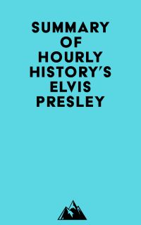 Summary of Hourly History's Elvis Presley