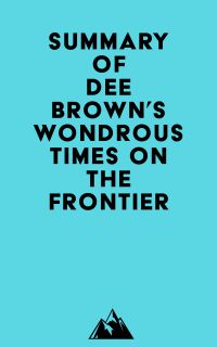 Summary of Dee Brown's Wondrous Times on the Frontier