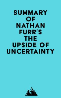Summary of Nathan Furr's The Upside of Uncertainty